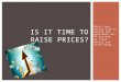 Boost your bottom line by taking the guesswork out of pricing By: Sean Bailey and Joven Rasgo IS IT TIME TO RAISE PRICES?