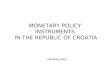 MONETARY POLICY INSTRUMENTS IN THE REPUBLIC OF CROATIA Monetary policy