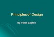 Principles of Design By Vivian Baglien. Basic Concepts in Principles of Design Proportion Scale Balance: Symmetrical Asymmetrical Emphasis Rhythm: Repetition