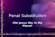 Penal Substitution Did Jesus Die in My Place?. Did Jesus Die in Our Place? Now hope does not disappoint, because the love of God has been poured out in