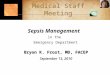 Sepsis Management in the Emergency Department Bryon K. Frost, MD, FACEP September 13, 2010 Medical Staff Meeting