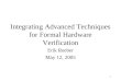 1 Integrating Advanced Techniques for Formal Hardware Verification Erik Reeber May 12, 2005