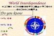 World Interdependence World Organizations/trade agreements 1. EU 2. UN 3. IMF 4. WTO 5. NAFTA 6. NATO Do you know