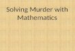 Solving Murder with Mathematics. There has been a murder. One of you is responsible