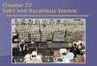 Chapter 23 Solid and Hazardous Wastes. Types of Solid Waste  Municipal solid waste (MSW)  Relatively small portion of waste produced  Non-municipal