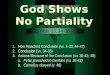 God Shows No Partiality Acts 10:34-35 1.How Reached Conclusion (vv. 1-33; 44-47) 2.Conclusion (vv. 34-35) 3.Actions Because of the Conclusion (vv. 36-43;