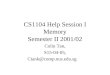 CS1104 Help Session I Memory Semester II 2001/02 Colin Tan, S15-04-05, Ctank@comp.nus.edu.sg
