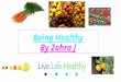 Being Healthy By Zahra J By Zahra J.C. Do you have a healthy life? It is important to stay healthy by being strong, happy and active
