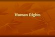 Human Rights. Overview Human beings have universal rights regardless of legal jurisdiction or other factors such as ethnicity, nationality, and sex Human