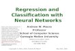 Sep 25th, 2001Copyright © 2001, 2003, Andrew W. Moore Regression and Classification with Neural Networks Andrew W. Moore Professor School of Computer Science