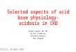 Selected aspects of acid base physiology- acidosis in CKD Norbert Lameire, MD, PhD Em Prof of Medicine University Hospital Gent, Belgium Tbilisi, October