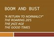 BOOM AND BUST “A RETURN TO NORMALCY” THE ROARING 20’S THE JAZZ AGE THE GOOD TIMES