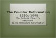 The Counter Reformation 1530s-1648 The Catholic Churchâ€™s Response to the Protestant Reformation