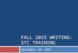 FALL 2015 WRITING: STC TRAINING September 30, 2015