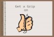 Get a Grip on Get a Grip on Grammar Presented by: Writing Services A Service of the Extended Learning Center
