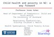 Child health and poverty in NZ: a way forward Professor Innes Asher Head of Department of Paediatrics: Child and Youth Health, The University of Auckland