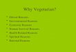 Why Vegetarian? Ethical Reasons Environmental Reasons Economic Reasons Human Survival Reasons Health Related Reasons Spiritual Reasons Rational Reasons