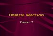Chemical Reactions Chapter 7 A way to describe what happens in a chemical reaction. 1)Tells us what substances are involved with the reaction 2)Tells