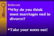 Bellwork  Why do you think most marriages end in divorce?  Take your notes out!