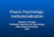 Peace Psychology: Institutionalization Daniel J. Christie Professor Emeritus of Psychology Ohio State University USA