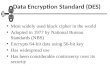 Data Encryption Standard (DES) Most widely used block cipher in the world Adopted in 1977 by National Bureau Standards (NBS) Encrypts 64-bit data using