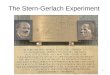 The Stern-Gerlach Experiment 1. The Stern-Gerlach Experiment (SGE) is performed in 1921, to see if electron has an intrinsic magnetic moment. A beam of