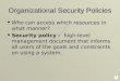 Organizational Security Policies  Who can access which resources in what manner?  Security policy - high-level management document that informs all