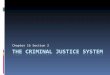 Chapter 16 Section 2. The Role of the Police  Criminal Justice System: the three part system consisting of the police, courts, and corrections that is