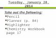 Tuesday, January 28, 2014 Take out the following: Pencil Planner (p. 84) Highlighter Chemistry Workbook page 17