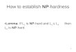 1 How to establish NP-hardness Lemma: If L 1 is NP-hard and L 1 ≤ L 2 then L 2 is NP-hard