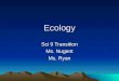 Ecology Sci 9 Transition Ms. Nugent Ms. Ryan. Ecology Ecology is the scientific study of interactions among organisms and between organisms and their