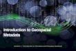 Introduction to Geospatial Metadata Module 1 – Introduction to Metadata and Metadata Standards