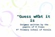 “Guess what it is” Enigmas written by the pupils of E Class Enigmas written by the pupils of E Class 4 th Primary School of Kavala