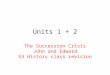 Units 1 + 2 The Succession Crisis John and Edward S3 History class revision