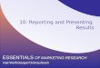 10: Reporting and Presenting Results ESSENTIALS OF MARKETING RESEARCH Hair/Wolfinbarger/Ortinau/Bush