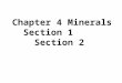 Chapter 4 Minerals Section 1 Section 2 Objectives Define a mineral. What is a mineral? Describe how minerals form. Identify the most common elements