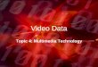 Video Data Topic 4: Multimedia Technology. Learning Objectives Hardware required to capture Digital video How video files are stored Factors affecting