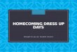 HOMECOMING DRESS UP DAYS Brought to you by: Student Council