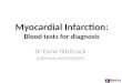 Myocardial Infarction: Blood tests for diagnosis Dr Esmé Hitchcock CHEMICAL PATHOLOGIST