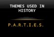 P.A.R.T.I.E.S. THEMES USED IN HISTORY. Activities dealing with the governing of a country or area Things to look for: Leaders Laws Wars Treaties Courts