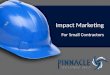 Impact Marketing For Small Contractors. 7 Tips to Impact Marketing #1 – Assess Your Current Marketing Efforts #2 – Assess Your Market Potential #3 – Research