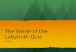 The Battle of the Labyrinth Quiz BY Max. Percy found Daedalus the first time in labyrinth Percy found Daedalus the first time in labyrinth True or False
