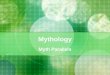 Mythology Myth Parallels. Global Myth Parallels Flood Stories Creation stories Miraculous births First Man/Woman stories underworld Stories Hero/quest