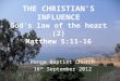THE CHRISTIAN’S INFLUENCE God’s law of the heart (2) Matthew 5:11-16 Penge Baptist Church 16 th September 2012