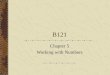 B121 Chapter 5 Working with Numbers. Number representation ThousandHundredsTensUnits 25632563 Natural numbers: 1,2,3,4,5……… Integers: Natural numbers