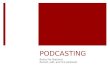 PODCASTING Basics for Teachers Record, edit, and link podcasts