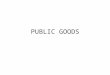 PUBLIC GOODS. Public Goods* A public good is nonexclusive and nonrival. –Nonexclusive – no one can be excluded from its benefits. –Nonrival – consumption