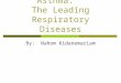 Asthma: The Leading Respiratory Diseases By: Nahom Kidanemariam