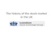 The history of the stock market in the UK. Vocabulary Stock market (Equity market) is the organized trading of stocks. It includes the stock exchange