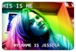 THIS IS ME MY NAME IS JESSICA. MYSELF My name is Jessica Quesada Garcia I’m 14 years old, I’m tall and my hair is blonde. I live in a big town called
